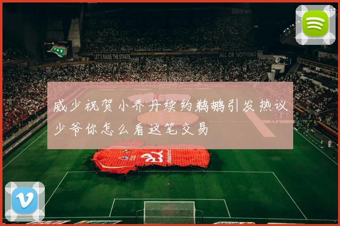 威少祝贺小乔丹续约鹈鹕引发热议少爷你怎么看这笔交易