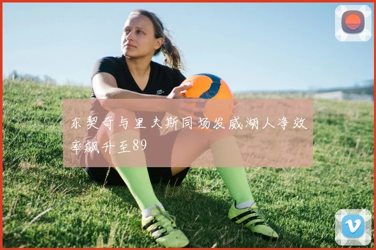 东契奇与里夫斯同场发威湖人净效率飙升至89