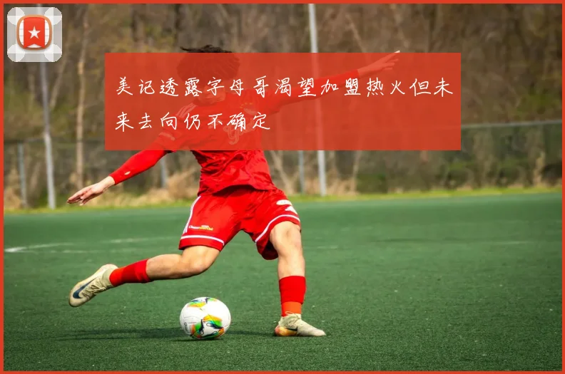 美记透露字母哥渴望加盟热火但未来去向仍不确定